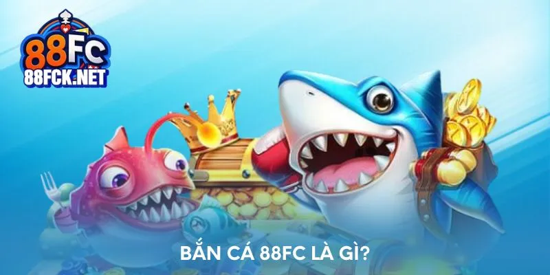 Bắn cá 88FC là gì?