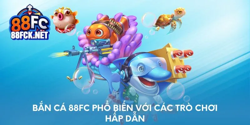 Bắn cá tại 88FC phổ biến với các trò chơi hấp dẫn