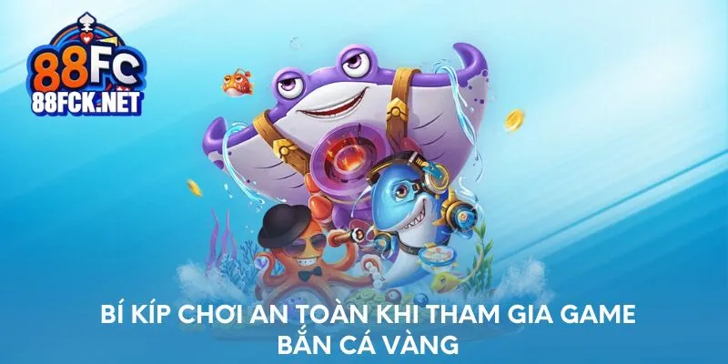 Bí kíp chơi an toàn khi tham gia game bắn cá