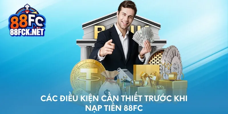 Các điều kiện cần thiết trước khi nạp tiền 88FC