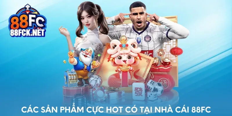 Các sản phẩm cực hot có tại 88FC
