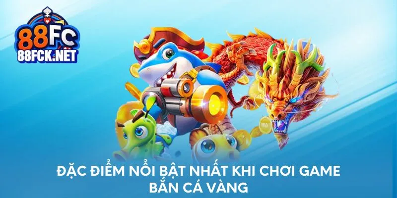 Đặc điểm nổi bật nhất khi chơi game bắn cá