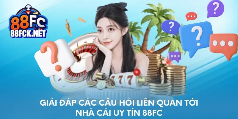 Giải đáp các câu hỏi liên quan tới 88FC