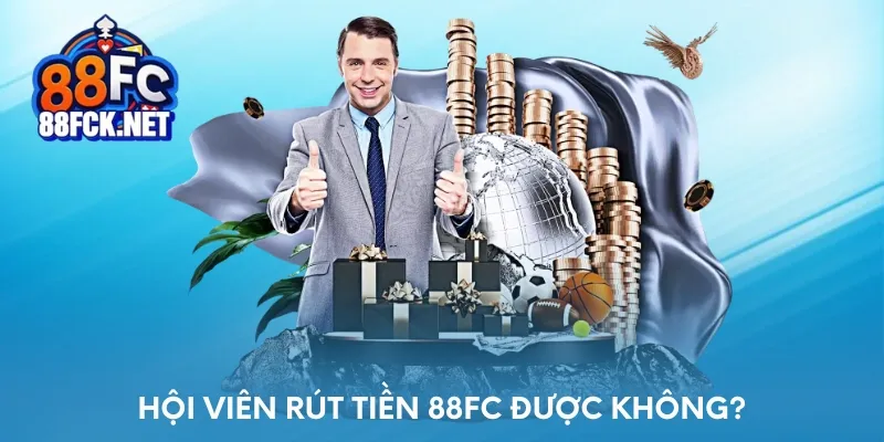 Hội viên rút tiền 88FC được không?