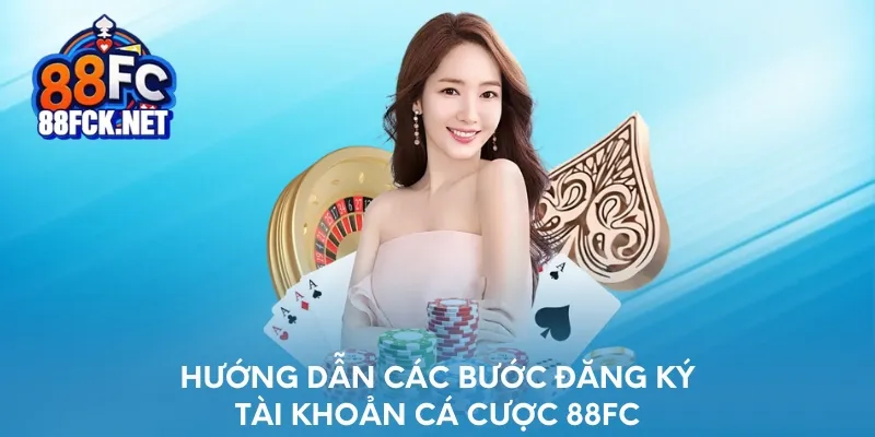 Hướng dẫn các bước đăng ký tài khoản cá cược 88FC