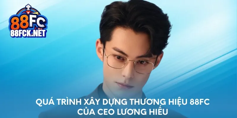 Quá trình xây dựng thương hiệu 88FC của CEO