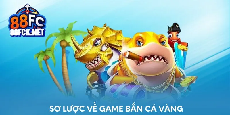 Sơ lược về game bắn cá vàng