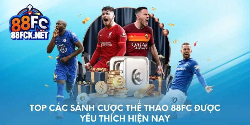 Top các sảnh cược thể thao tại 88FC được yêu thích