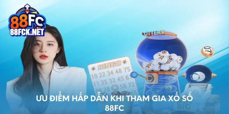 Ưu điểm hấp dẫn khi tham gia xổ số tại 88FC