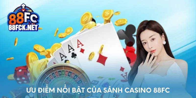 Ưu điểm nổi bật của sảnh casino tại 88FC